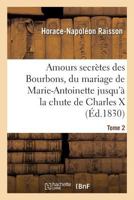Amours Secra]tes Des Bourbons, Depuis Le Mariage de Marie-Antoinette (A0/00d.1830) 2012635695 Book Cover