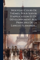 Nouveau Cours De Thèmes Pour Servir D'application Et De Développement Aux Principes De La Langue Flamande... 1271618028 Book Cover
