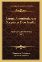 Rerum Amorfortiarum Scriptores Duo Inediti: Alter Avctor Incertus (1693) 1165811723 Book Cover