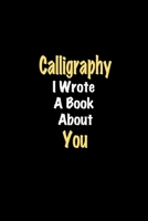 Calligraphy I Wrote A Book About You journal: Lined notebook / Calligraphy Funny quote / Calligraphy  Journal Gift / Calligraphy NoteBook, Calligraphy ... about you for Women, Men & kids Happiness 1661120202 Book Cover
