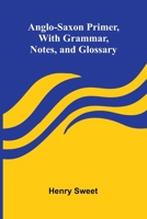 Anglo-Saxon Primer, With Grammar, Notes, and Glossary 9367240090 Book Cover