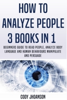 How to Analyze People 3 Books in 1: Beginners Guide To Read People, Analyze Body Language And Human Behaviors Manipulate And Persuade 1081418397 Book Cover