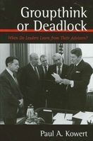 Groupthink or Deadlock: When Do Leaders Learn from Their Advisors? (Suny Series on the Presidency: Contemporary Issues) 0791452506 Book Cover