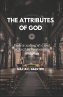 THE ATTRIBUTES OF GOD: Understanding Who God Is, And His Relationship With Man B0CLFTSK58 Book Cover