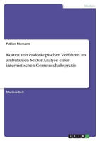 Kosten von endoskopischen Verfahren im ambulanten Sektor. Analyse einer internistischen Gemeinschaftspraxis 3346672638 Book Cover