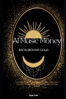 AI Music Money: Background Gold: The AI Music Creator's Complete Guide to Selling Custom Intros, Outro Music, and Background Tracks to Podcasters and Video Creators B0H6V9ZD9T Book Cover