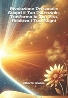 Rivoluzione Personale: Scopri il Tuo Potenziale, Trasforma la Tua Vita, Realizza i Tuoi Sogni (Italian Edition) B0DQ1Q3L7K Book Cover