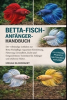Betta-Fisch-Anfängerhandbuch: Der vollständige Leitfaden zur Betta-Fischpflege: Aquarium-Einrichtung, Fütterung, Gesundheit, Zucht und ... und erfahrene Halter. (German Edition) B0GYGH4JX2 Book Cover
