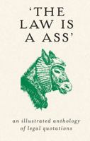 "The Law is a Ass": An Illustrated Collection of Legal Quotations 159020445X Book Cover