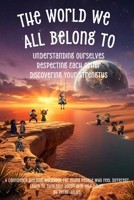 The World We All Belong To: Understanding Ourselves - Respecting Each Other - Discovering Your Strengths B0GZDD9H4C Book Cover