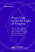 Franz Liszt Under the Light of Progress: The Idea of Mehrdeutigkeit as Aesthetic Paradigm in the Piano Compositions Between the B Minor Sonata and the 3968218094 Book Cover
