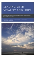 Leading with Vitality and Hope: Embracing Equity, Alleviating Trauma, and Healing School Communities 1475869614 Book Cover