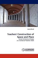 Teachers' Construction of Space and Place: School Architectural Design as a Context of Teachers' Work 3838341317 Book Cover