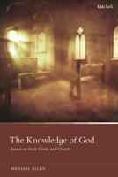 The Knowledge of God: Essays on God, Christ, and Church 0567699412 Book Cover