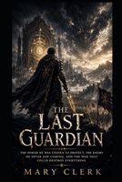 THE LAST GUARDIAN: THE POWER HE WAS CHOSEN TO PROTECT, THE ENEMY HE NEVER SAW COMING, AND THE WAR THAT COULD DESTROY EVERYTHING B0HG3C7PQH Book Cover