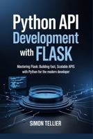 Python API Development With Flask: Mastering Flask: Building Fast, Scalable APIs with Python for the Modern Developer B0F47BNH1N Book Cover