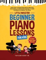 Beginner Piano Lessons For Kids: Learn How To Read Sheet Music With Easy Instructions, Fundamental Exercises To Gain Confidence & Master The Piano (Li B0CHLBQKNF Book Cover