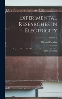 Experimental Researches In Electricity: Reprinted From The Philosophical Transactions Of 1831-1843, 1846-1852; Volume 2 1016526849 Book Cover