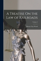 A Treatise On the Law of Railroads, Volume 2 1017391084 Book Cover