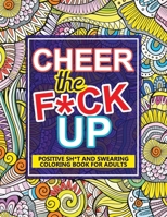 Cheer The F*ck Up: Positive Sh*t And Swearing Coloring Book For Adults B08NVDLLR8 Book Cover