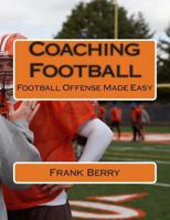 Coaching Football: Football Offense Made Easy 1484879236 Book Cover