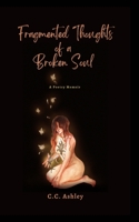 Fragmented Thoughts of a Broken Soul: A Poetry Memoir B0BXBNFRTB Book Cover