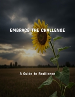 Embrace The Challenge: A Guide To Resilience B0FRX6T7BN Book Cover