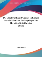 Die Glaubwurdigkeit Caesars In Seinem Bericht Uber Den Feldzug Gegen Die Helvetier, 58 V. Christus 027407513X Book Cover