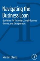 Navigating the Business Loan: Guidelines for Financiers, Small-Business Owners, and Entrepreneurs 0128016981 Book Cover