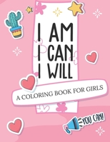 I Am I Can I Will : A Coloring Book for Girls 1953332196 Book Cover