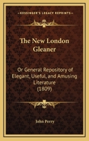 The New London Gleaner: Or General Repository of Elegant, Useful, and Amusing Literature 1167216407 Book Cover