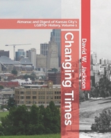 Changing Times: Almanac and Digest of Kansas City's LGBTQ+ History. Volume 1: Almanac, 1812-1965 1734368675 Book Cover