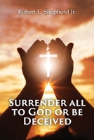 SURRENDER ALL TO GOD OR BE DECEIVED!!! 1959197487 Book Cover