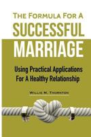 The Formula For A Successful Marriage: Using Practical Applications For A Healthy Relationship 1984004212 Book Cover