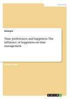 Time preferences and happiness. The influence of happiness on time management 3668382565 Book Cover
