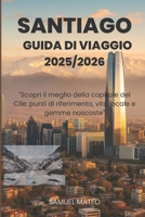 GUIDA TURISTICA DI SANTIAGO 2025/2026: "Scopri il meglio della capitale del Cile: punti di riferimento, vita locale e gemme nascoste" (Italian Edition) B0FNL6FMR4 Book Cover