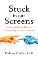 Stuck in Our Screens: Setting Aside Social Drama and Restoring Human Connection B0F365SQS7 Book Cover