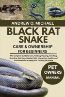 BLACK RAT SNAKE CARE & OWNERSHIP FOR BEGINNERS: The Complete Guide to Care, Feeding, Housing, Handling, Breeding, Nutrition, Habitat, Diet, ... Enrichment for a Happy and Thriving Pet Snake B0FQVZW4LX Book Cover