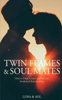 Twin Flames and Soul Mates: How to Find, Create, and Sustain Awakened Relationships 1073444457 Book Cover