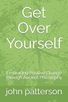 Get Over Yourself: Embracing Positive Change through Ancient Philosophy B0C79QRCFY Book Cover