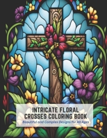 Intricate Floral Crosses Coloring Book: Beautiful and Complex Designs for All Ages B0C2RM91L3 Book Cover