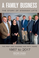 A Family Business: The Story of Stannah Lifts: The First One Hundred and Fifty Years - 1867 to 2017 1785783602 Book Cover