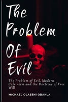 The Problem of Evil, Modern Calvinism and the Doctrine of Free Will 1805260014 Book Cover