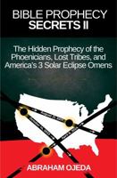 Bible Prophecy Secrets II: The Hidden Prophecy of the Phoenicians, Lost Tribes, and America's 3 Solar Eclipse Omens B0DPCDYSS4 Book Cover