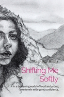 Shifting Me Softly: In a deafening world of loud and proud, how to win with quiet confidence. 0473527472 Book Cover