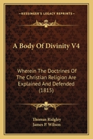 A Body Of Divinity V4: Wherein The Doctrines Of The Christian Religion Are Explained And Defended 1164516817 Book Cover