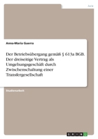 Der Betriebsübergang gemäß § 613a BGB. Der dreiseitige Vertrag als Umgehungsgeschäft durch Zwischenschaltung einer Transfergesellschaft 3346506797 Book Cover