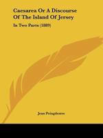 Caesarea Or A Discourse Of The Island Of Jersey: In Two Parts 1164594508 Book Cover
