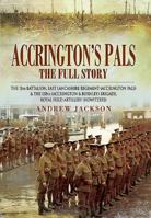 Accrington's Pals: The Full Story: The 11th Battalion, East Lancashire Regiment and the 158th Brigade, Royal Field Artillery 1848844697 Book Cover