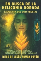 EN BUSCA DE LA HELICONIA DORADA: LA PLANTA DEL ORO VEGETAL (CRÓNICAS DE LA INTELIGENCIA VEGETAL) (Spanish Edition) B0G2SR7JZ5 Book Cover